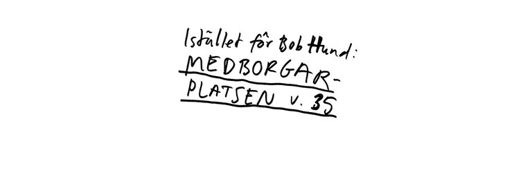 Handskriven text som lyder: "Istället för Bob Hund: Medborgarplatsen v. 35".